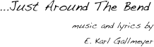 ...Just Around The Bend
music and lyrics by
E. Karl Gallmeyer